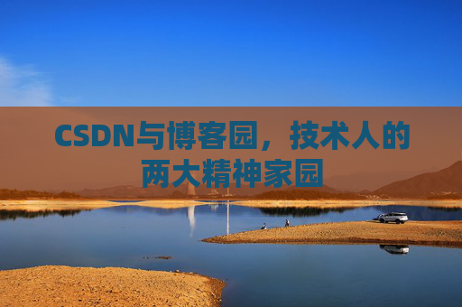 CSDN与博客园，技术人的两大精神家园