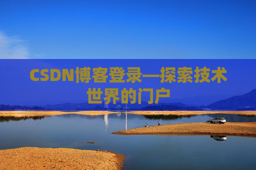 CSDN博客登录—探索技术世界的门户