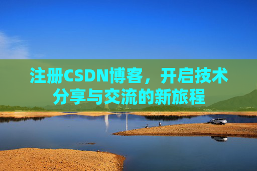 注册CSDN博客，开启技术分享与交流的新旅程